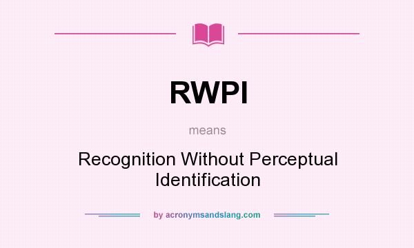 What does RWPI mean? It stands for Recognition Without Perceptual Identification