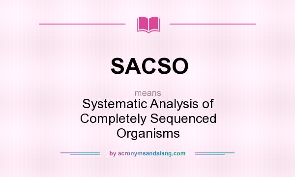 What does SACSO mean? It stands for Systematic Analysis of Completely Sequenced Organisms