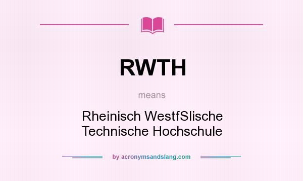 What does RWTH mean? It stands for Rheinisch WestfSlische Technische Hochschule