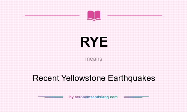 What does RYE mean? It stands for Recent Yellowstone Earthquakes