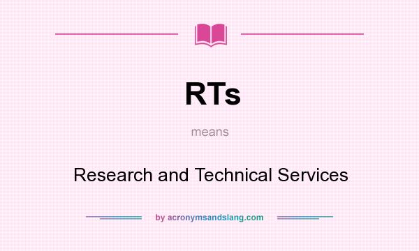 What does RTs mean? It stands for Research and Technical Services
