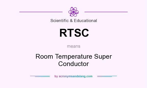 What does RTSC mean? It stands for Room Temperature Super Conductor