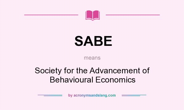 What does SABE mean? It stands for Society for the Advancement of Behavioural Economics