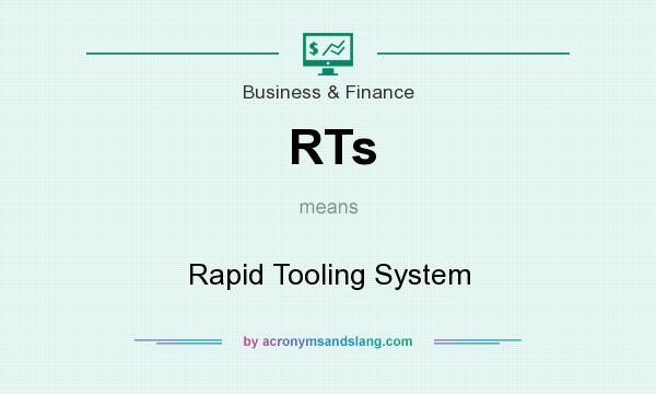 What does RTs mean? It stands for Rapid Tooling System