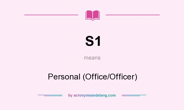 What does S1 mean? It stands for Personal (Office/Officer)