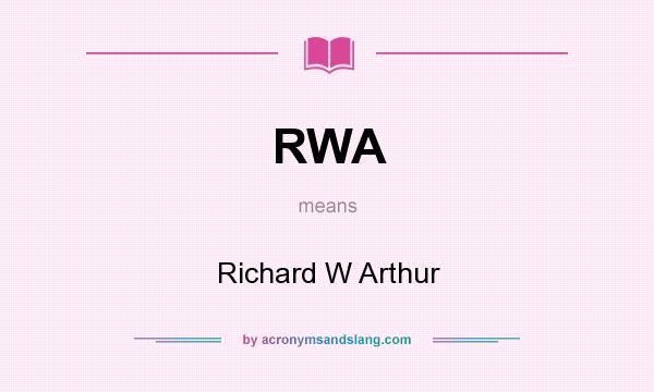 What does RWA mean? It stands for Richard W Arthur