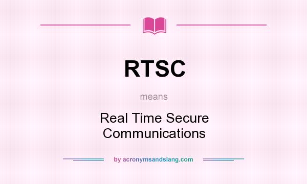 What does RTSC mean? It stands for Real Time Secure Communications