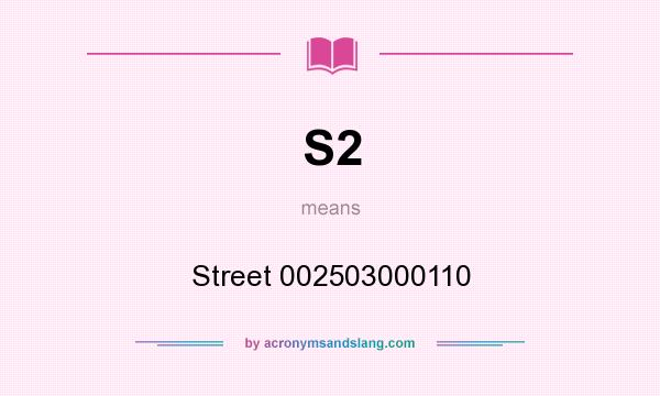What does S2 mean? It stands for Street 002503000110