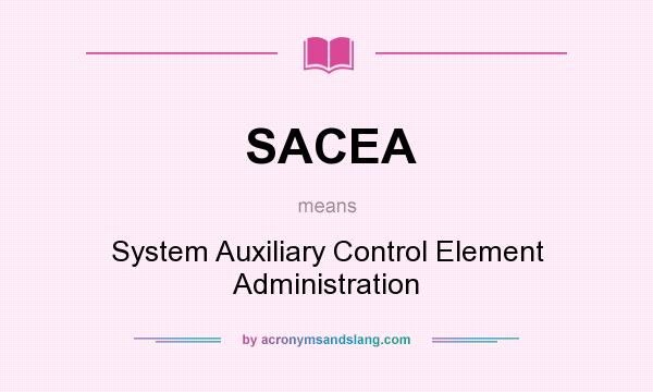What does SACEA mean? It stands for System Auxiliary Control Element Administration