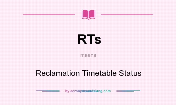 What does RTs mean? It stands for Reclamation Timetable Status