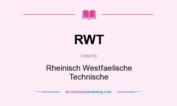 What does RWT mean? It stands for Rheinisch Westfaelische Technische