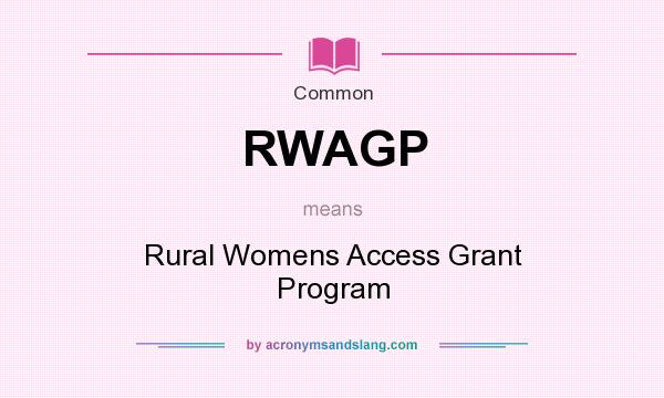 What does RWAGP mean? It stands for Rural Womens Access Grant Program