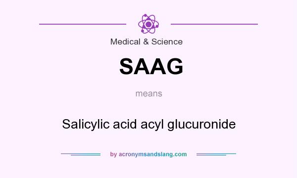 What does SAAG mean? It stands for Salicylic acid acyl glucuronide