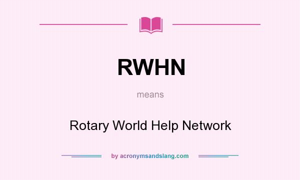 What does RWHN mean? It stands for Rotary World Help Network