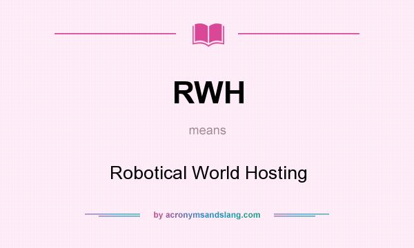 What does RWH mean? It stands for Robotical World Hosting