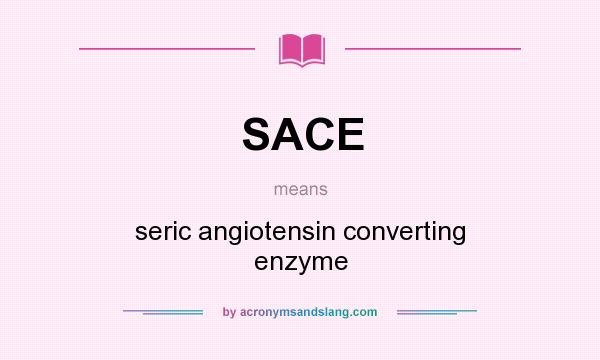 What does SACE mean? It stands for seric angiotensin converting enzyme