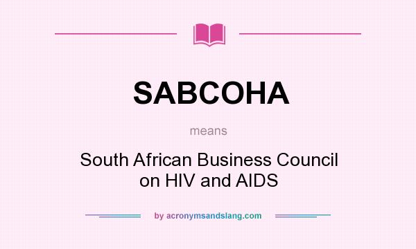 What does SABCOHA mean? It stands for South African Business Council on HIV and AIDS