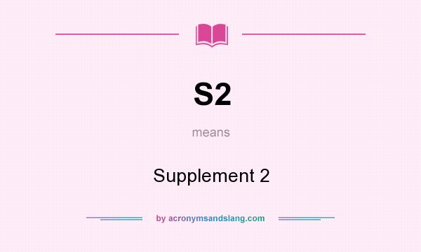 What does S2 mean? It stands for Supplement 2