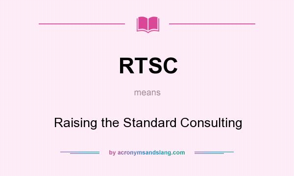 What does RTSC mean? It stands for Raising the Standard Consulting