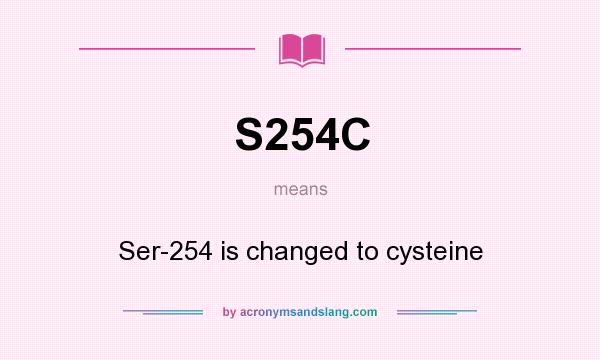 What does S254C mean? It stands for Ser-254 is changed to cysteine