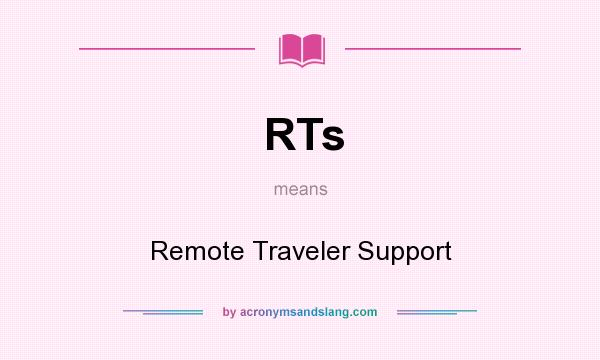 What does RTs mean? It stands for Remote Traveler Support