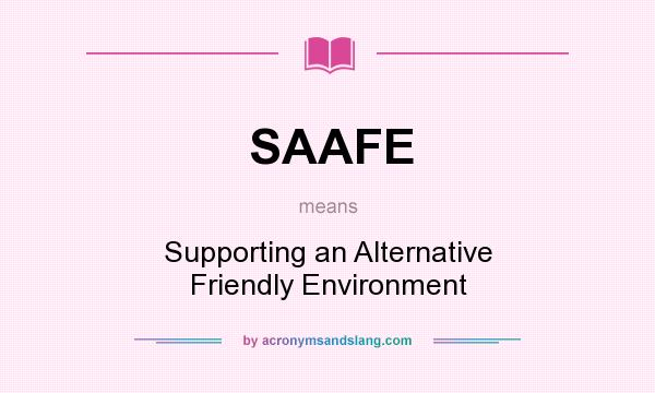 What does SAAFE mean? It stands for Supporting an Alternative Friendly Environment