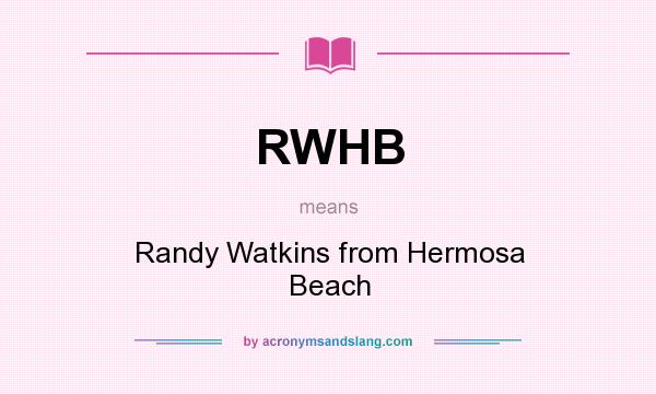 What does RWHB mean? It stands for Randy Watkins from Hermosa Beach