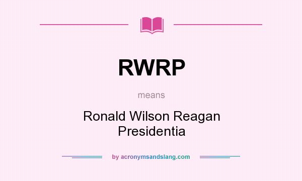 What does RWRP mean? It stands for Ronald Wilson Reagan Presidentia
