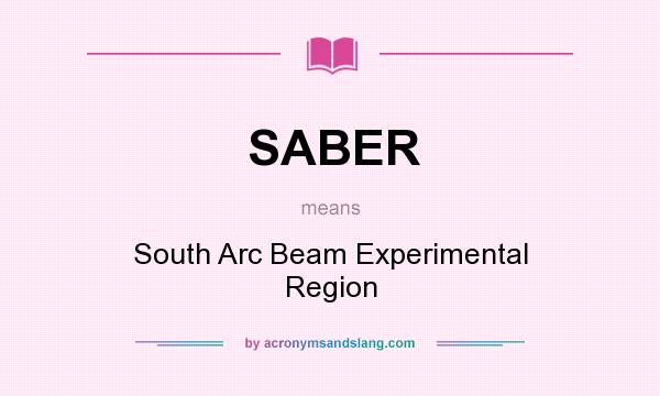What does SABER mean? It stands for South Arc Beam Experimental Region