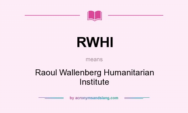 What does RWHI mean? It stands for Raoul Wallenberg Humanitarian Institute