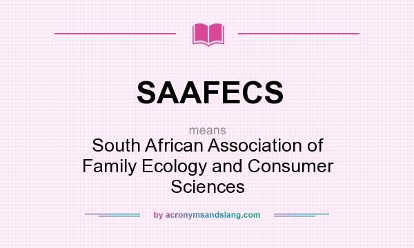 What does SAAFECS mean? It stands for South African Association of Family Ecology and Consumer Sciences