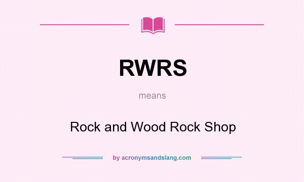 What does RWRS mean? It stands for Rock and Wood Rock Shop