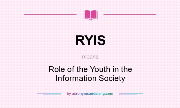 What does RYIS mean? It stands for Role of the Youth in the Information Society