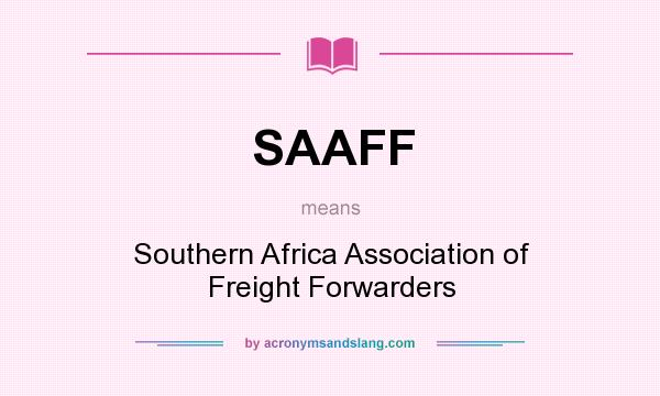 What does SAAFF mean? It stands for Southern Africa Association of Freight Forwarders