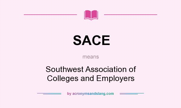 What does SACE mean? It stands for Southwest Association of Colleges and Employers