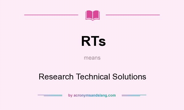 What does RTs mean? It stands for Research Technical Solutions