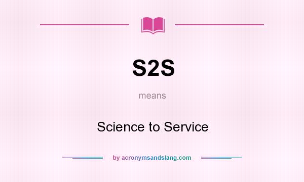 What does S2S mean? It stands for Science to Service