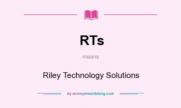 What does RTs mean? It stands for Riley Technology Solutions