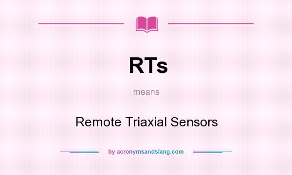 What does RTs mean? It stands for Remote Triaxial Sensors