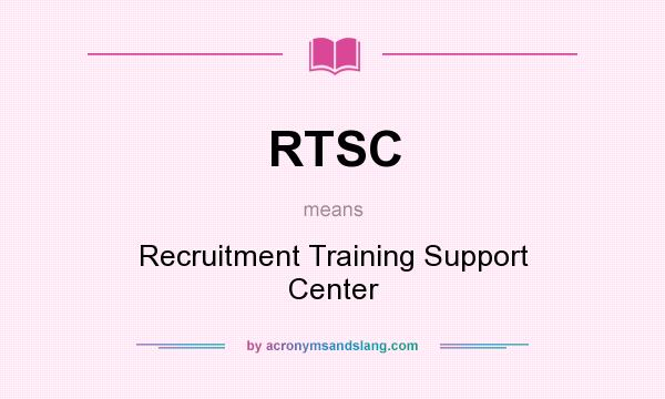 What does RTSC mean? It stands for Recruitment Training Support Center