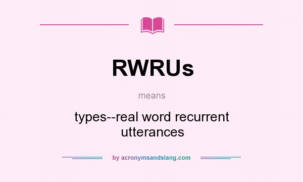 What does RWRUs mean? It stands for types--real word recurrent utterances