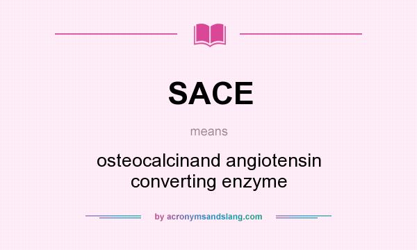 What does SACE mean? It stands for osteocalcinand angiotensin converting enzyme