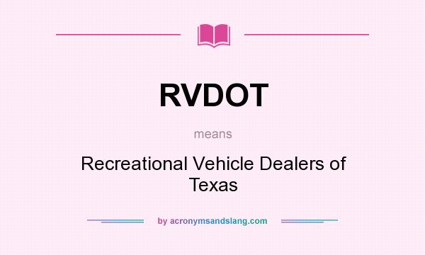 What does RVDOT mean? It stands for Recreational Vehicle Dealers of Texas