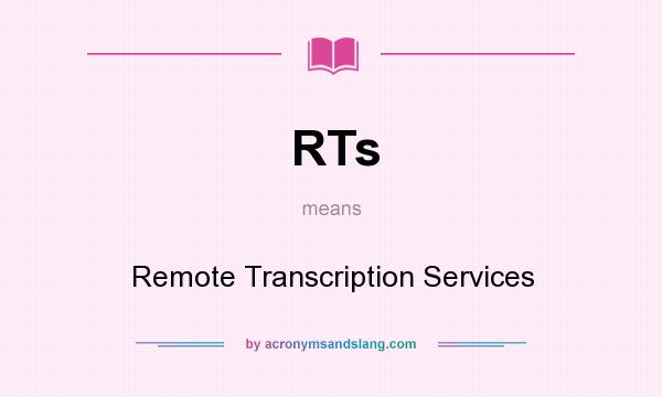 What does RTs mean? It stands for Remote Transcription Services