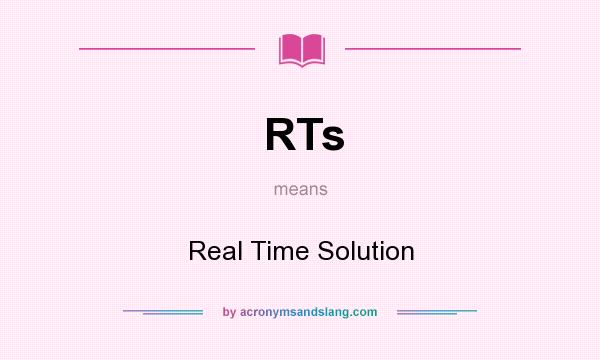 What does RTs mean? It stands for Real Time Solution