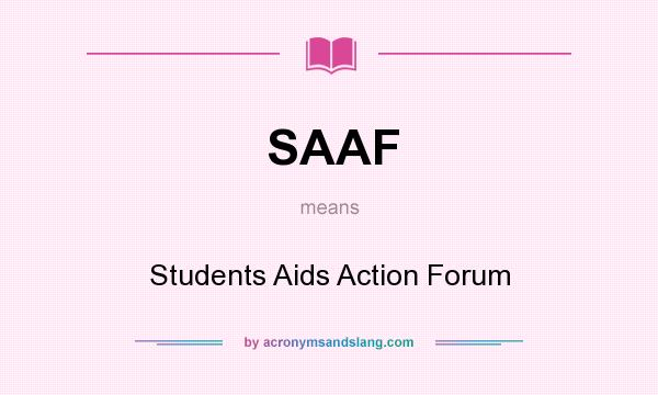 What does SAAF mean? It stands for Students Aids Action Forum