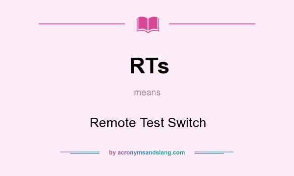What does RTs mean? It stands for Remote Test Switch