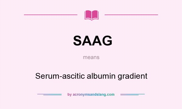 What does SAAG mean? It stands for Serum-ascitic albumin gradient