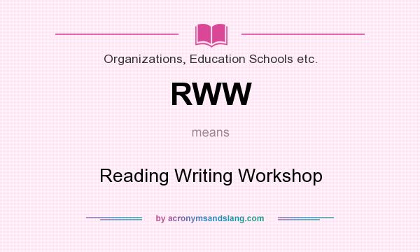What does RWW mean? It stands for Reading Writing Workshop