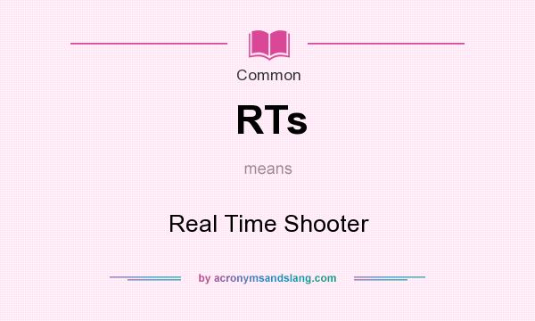What does RTs mean? It stands for Real Time Shooter